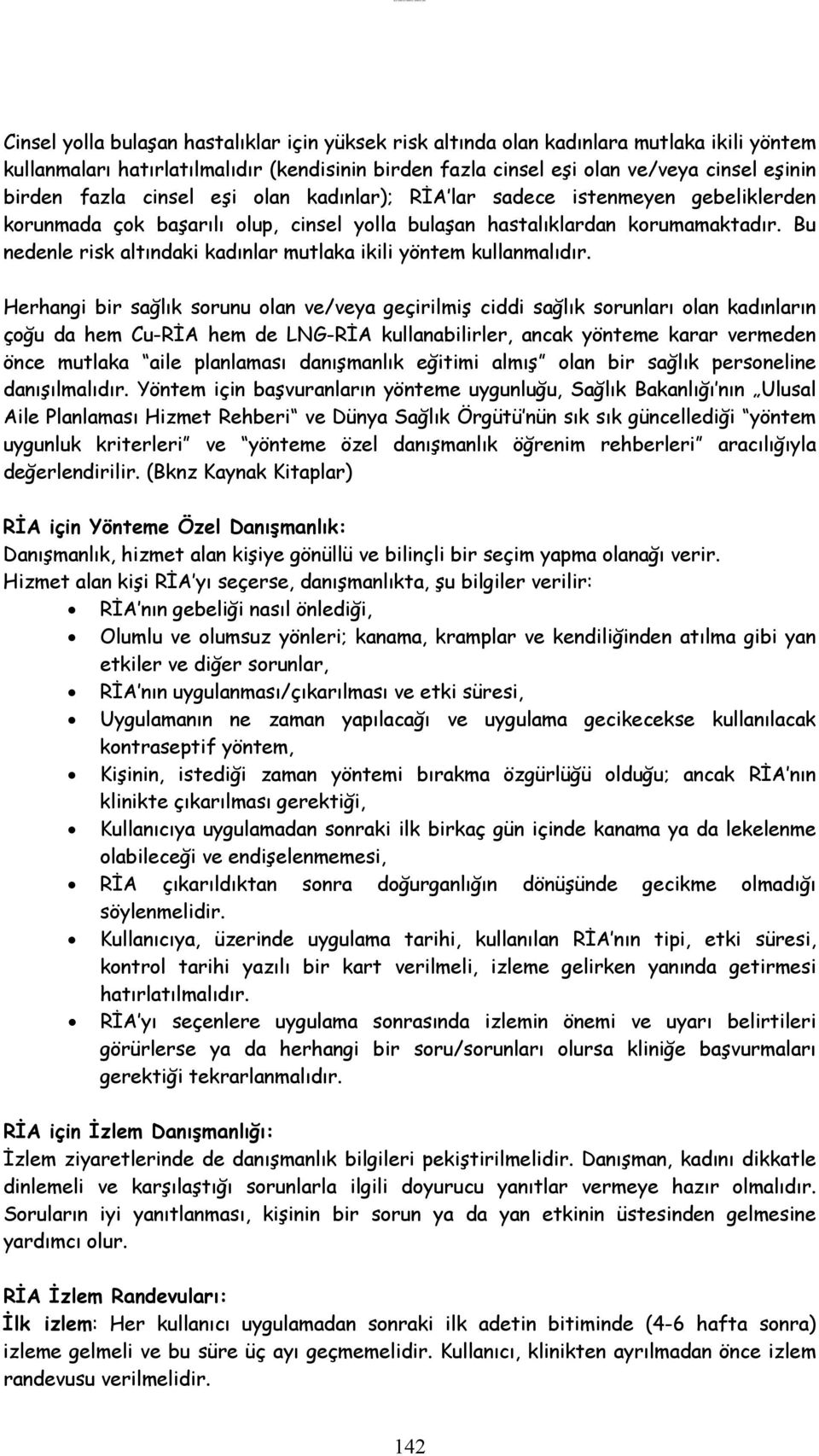 eşinin birden fazla cinsel eşi olan kadınlar); RİA lar sadece istenmeyen gebeliklerden korunmada çok başarılı olup, cinsel yolla bulaşan hastalıklardan korumamaktadır.