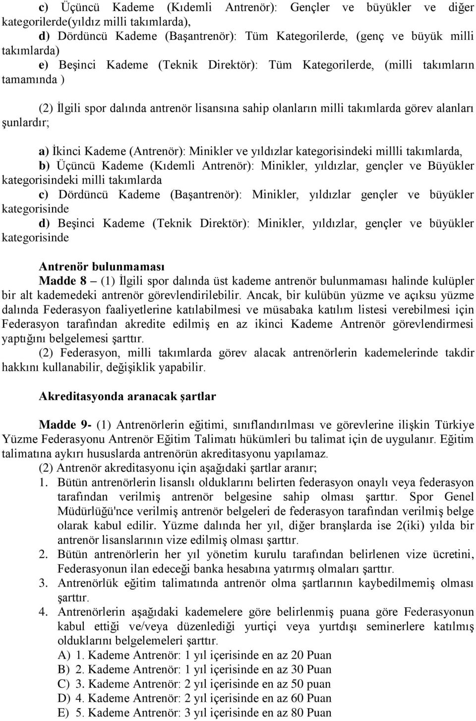 Kademe (Antrenör): Minikler ve yıldızlar kategorisindeki millli takımlarda, b) Üçüncü Kademe (Kıdemli Antrenör): Minikler, yıldızlar, gençler ve Büyükler kategorisindeki milli takımlarda c) Dördüncü