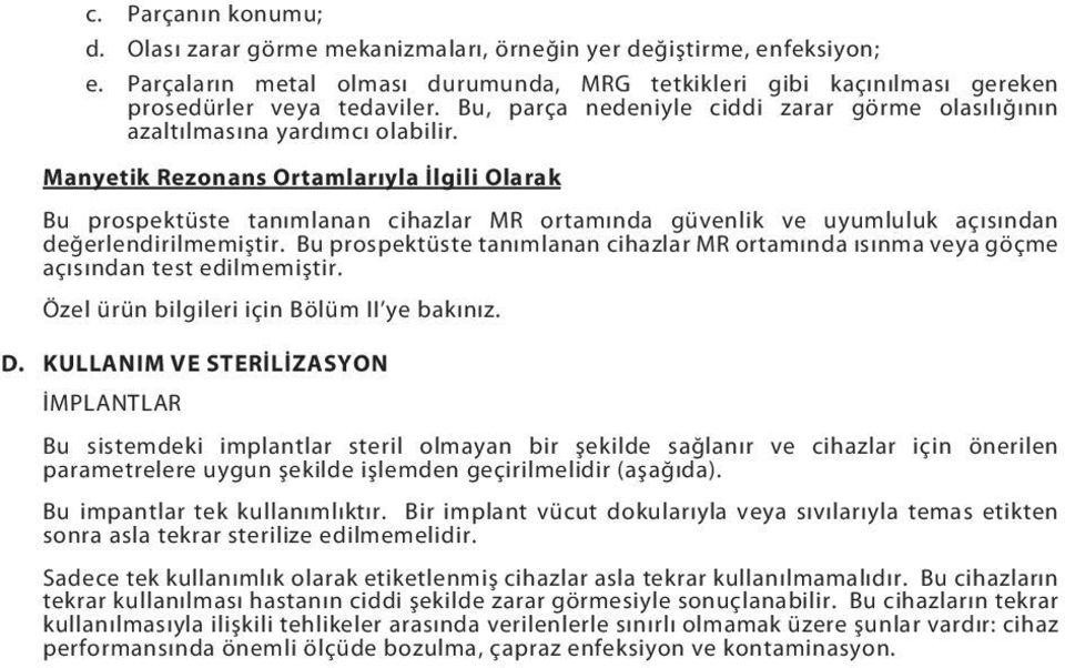 Manyetik Rezonans Ortamlarıyla İlgili Olarak Bu prospektüste tanımlanan cihazlar MR ortamında güvenlik ve uyumluluk açısından değerlendirilmemiştir.