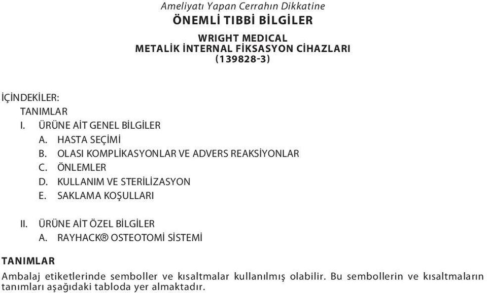 ÖNLEMLER D. KULLANIM VE STERİLİZASYON E. SAKLAMA KOŞULLARI II. ÜRÜNE AİT ÖZEL BİLGİLER A.