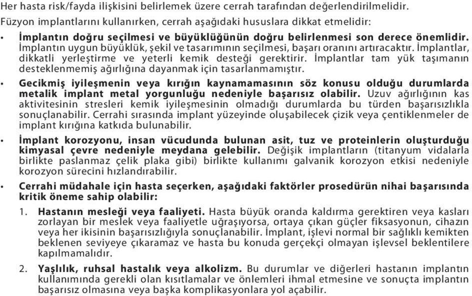 İmplantın uygun büyüklük, şekil ve tasarımının seçilmesi, başarı oranını artıracaktır. İmplantlar, dikkatli yerleştirme ve yeterli kemik desteği gerektirir.