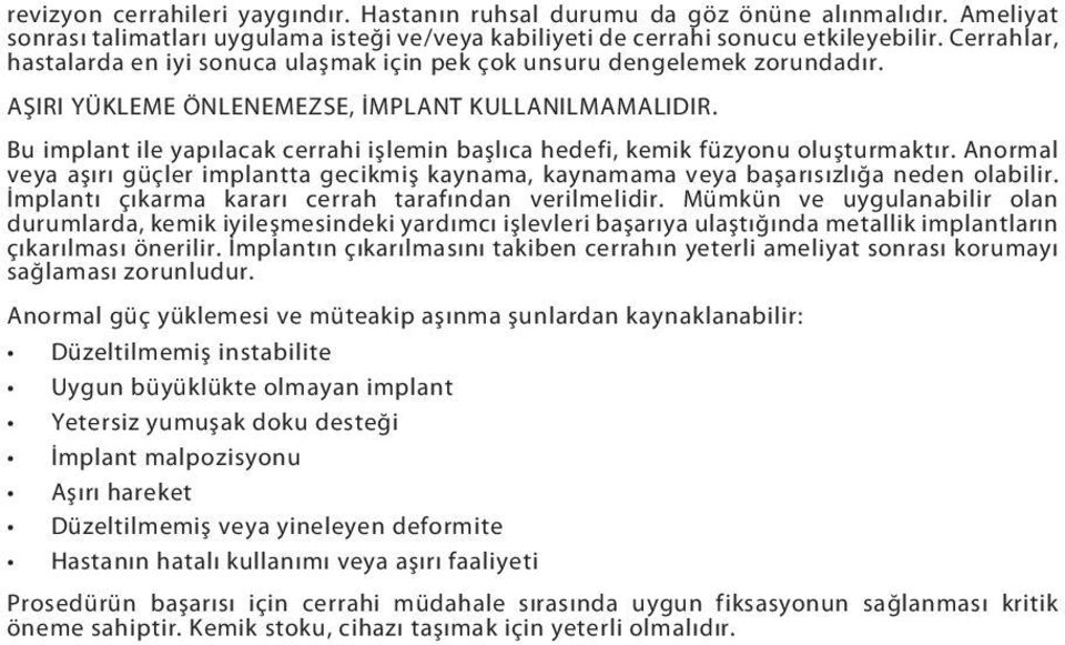 Bu implant ile yapılacak cerrahi işlemin başlıca hedefi, kemik füzyonu oluşturmaktır. Anormal veya aşırı güçler implantta gecikmiş kaynama, kaynamama veya başarısızlığa neden olabilir.