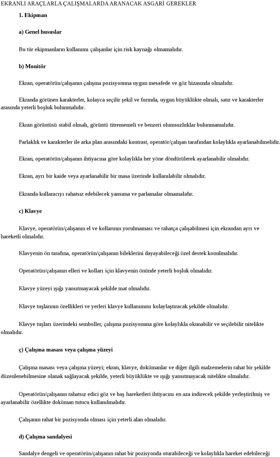 Ekranda görünen karakterler, kolayca seçilir şekil ve formda, uygun büyüklükte olmalı, satır ve karakterler arasında yeterli boşluk bulunmalıdır.