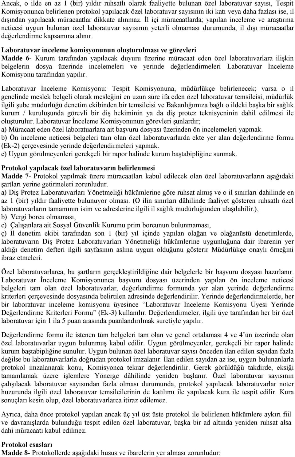 İl içi müracaatlarda; yapılan inceleme ve araştırma neticesi uygun bulunan özel laboratuvar sayısının yeterli olmaması durumunda, il dışı müracaatlar değerlendirme kapsamına alınır.