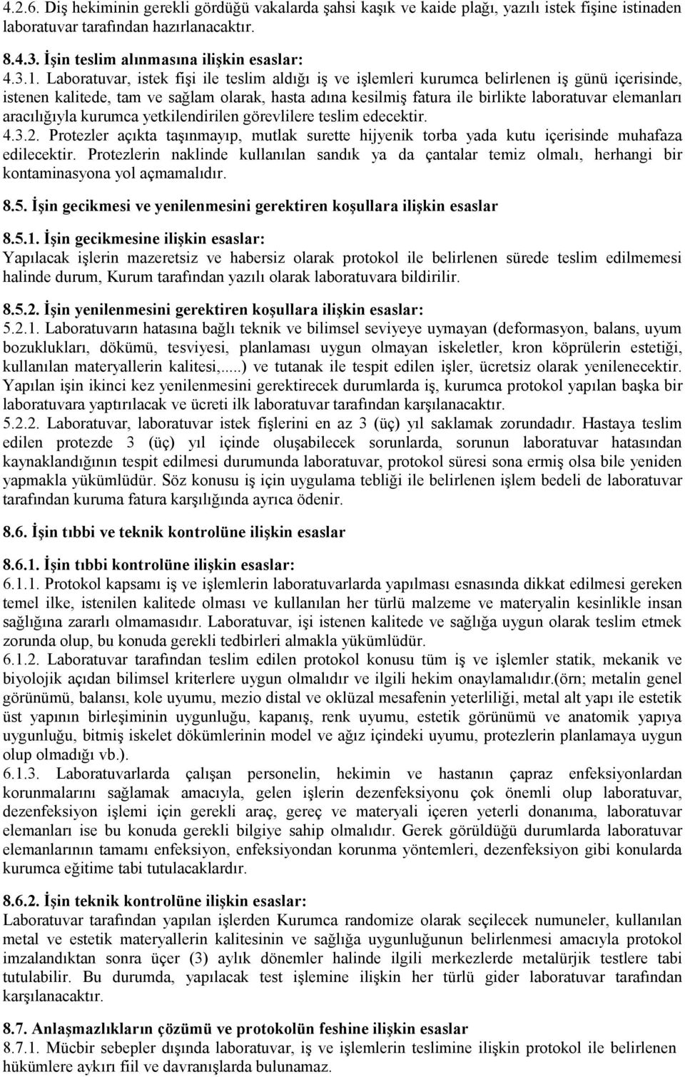 elemanları aracılığıyla kurumca yetkilendirilen görevlilere teslim edecektir. 4.3.2. Protezler açıkta taşınmayıp, mutlak surette hijyenik torba yada kutu içerisinde muhafaza edilecektir.