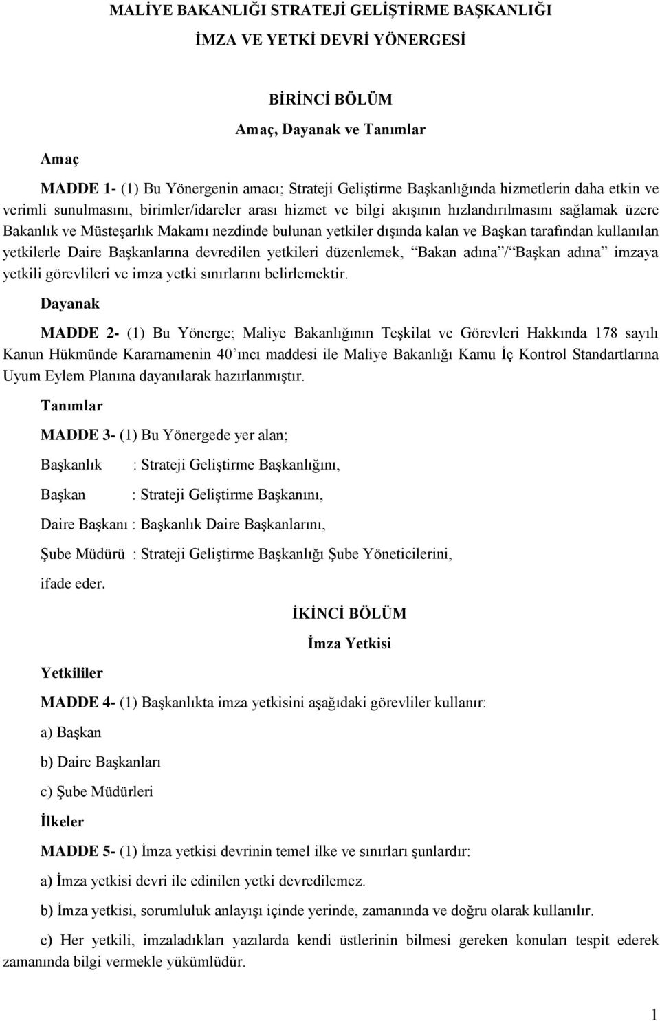 tarafından kullanılan yetkilerle Daire larına devredilen yetkileri düzenlemek, Bakan adına / adına imzaya yetkili görevlileri ve imza yetki sınırlarını belirlemektir.