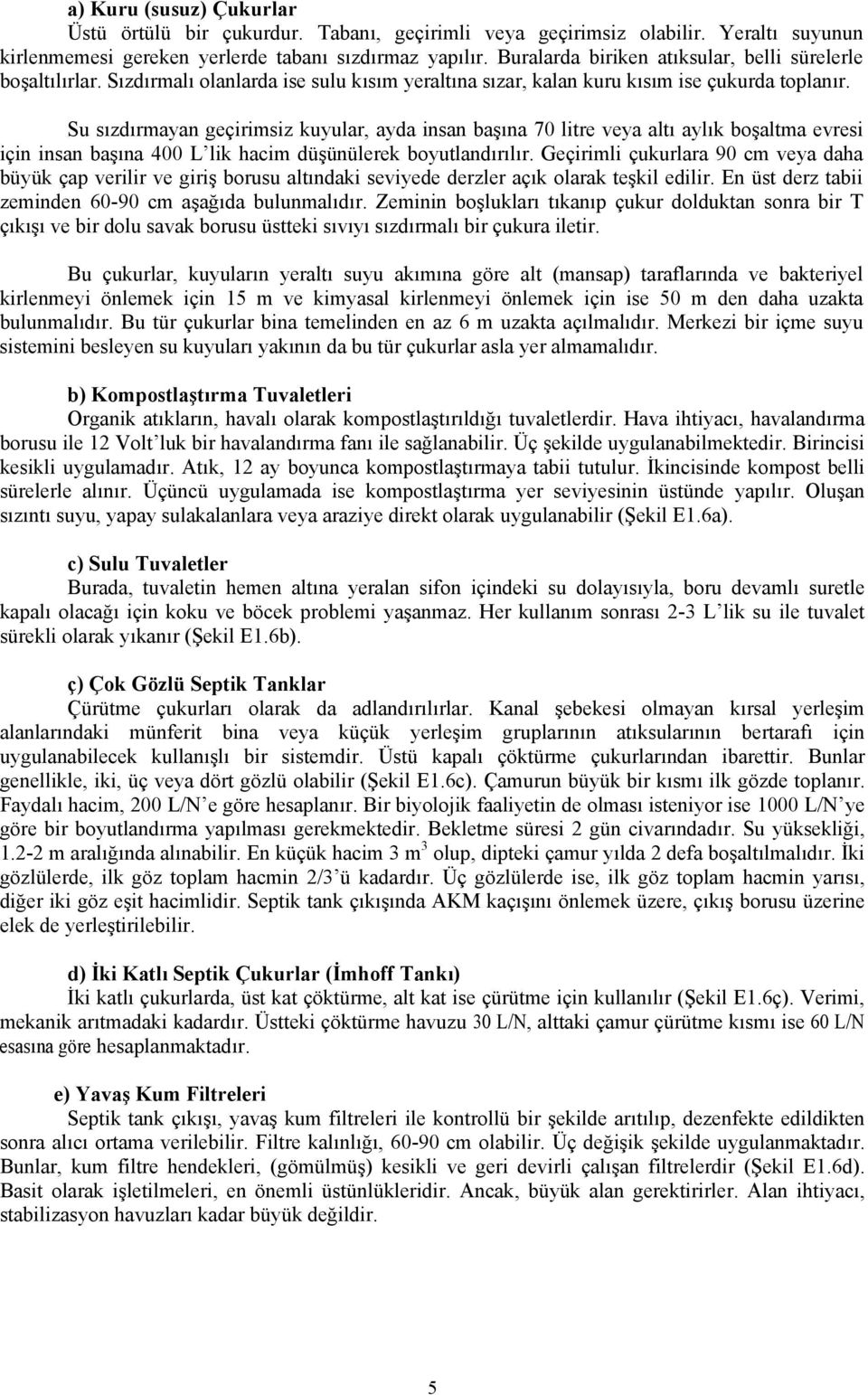 Su sızdırmayan geçirimsiz kuyular, ayda insan başına 70 litre veya altı aylık boşaltma evresi için insan başına 400 L lik hacim düşünülerek boyutlandırılır.