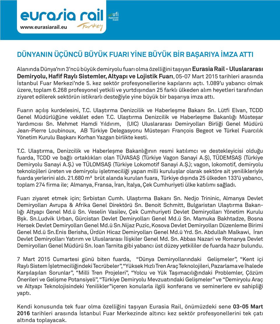 268 profesyonel yetkili ve yurtdışından 25 farklı ülkeden alım heyetleri tarafından ziyaret edilerek sektörün istikrarlı desteğiyle yine büyük bir başarıya imza attı. Fuarın açılış kurdelesini, T.C.