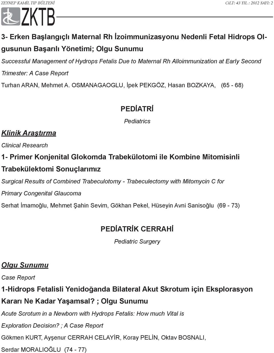 OSMANAGAOGLU, İpek PEKGÖZ, Hasan BOZKAYA, (65-68) PEDİATRİ Pediatrics Klinik Araştırma Clinical Research 1- Primer Konjenital Glokomda Trabekülotomi ile Kombine Mitomisinli Trabekülektomi