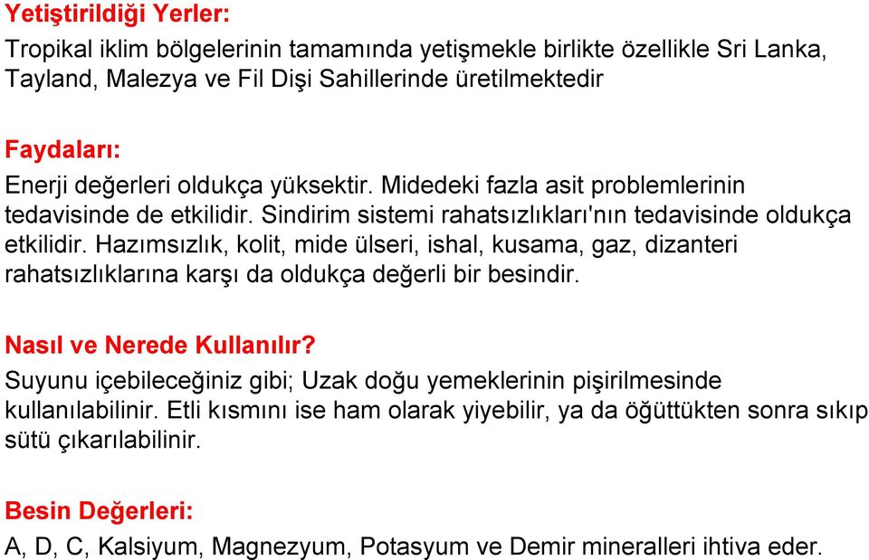 Hazımsızlık, kolit, mide ülseri, ishal, kusama, gaz, dizanteri rahatsızlıklarına karşı da oldukça değerli bir besindir. Nasıl ve Nerede Kullanılır?