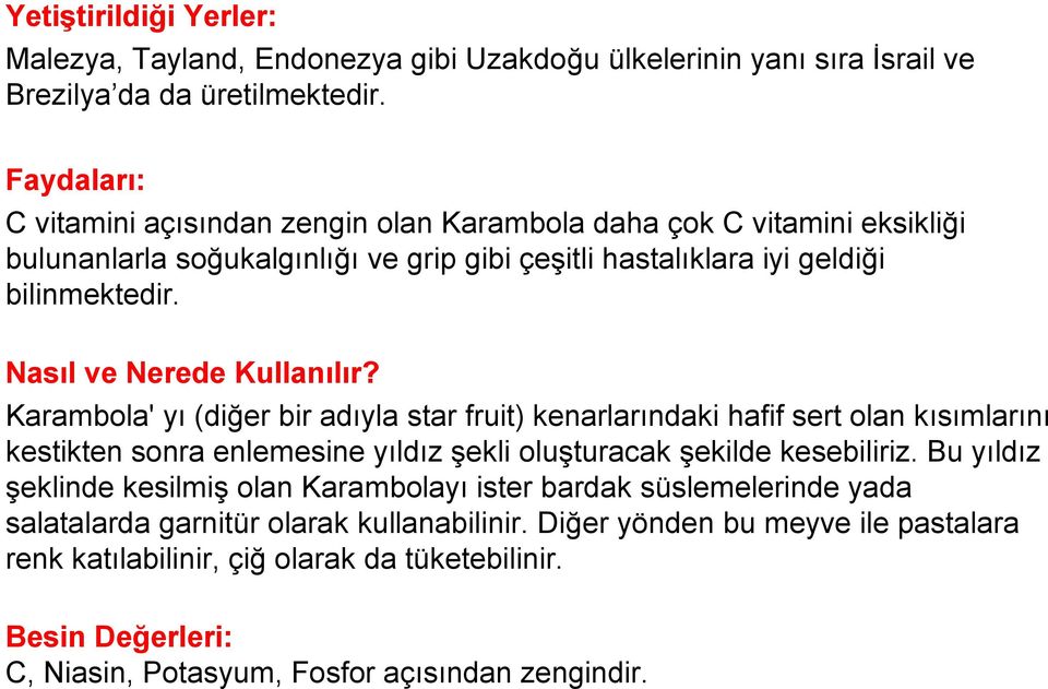 Nasıl ve Nerede Kullanılır? Karambola' yı (diğer bir adıyla star fruit) kenarlarındaki hafif sert olan kısımlarını kestikten sonra enlemesine yıldız şekli oluşturacak şekilde kesebiliriz.