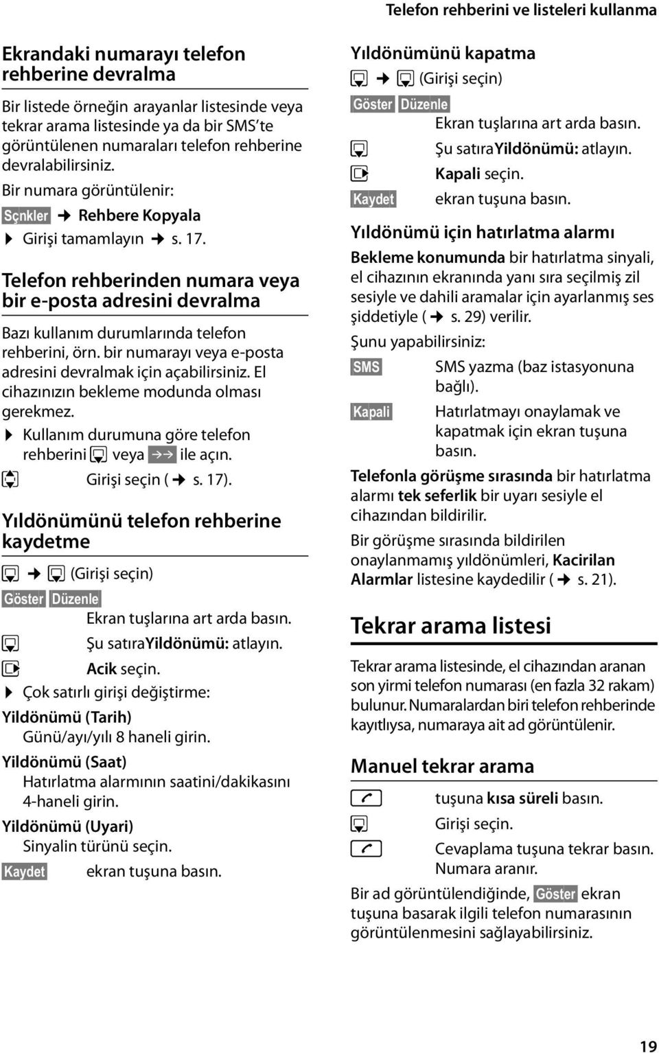 Telefon rehberinden numara veya bir e-posta adresini devralma Bazı kullanım durumlarında telefon rehberini, örn. bir numarayı veya e-posta adresini devralmak için açabilirsiniz.