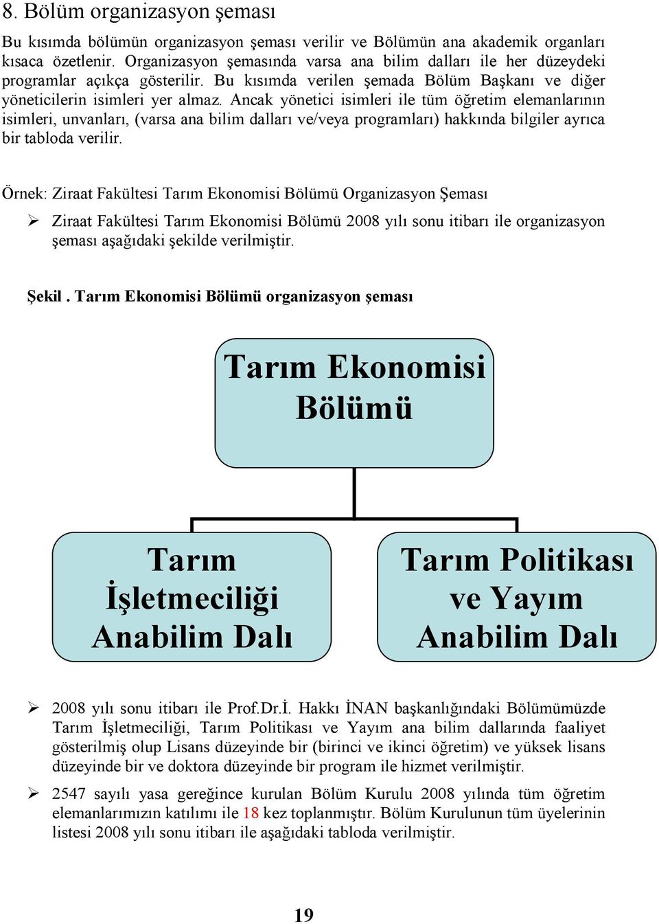 Ancak yönetici isimleri ile tüm öğretim elemanlarının isimleri, unvanları, (varsa ana bilim dalları ve/veya programları) hakkında bilgiler ayrıca bir tabloda verilir.