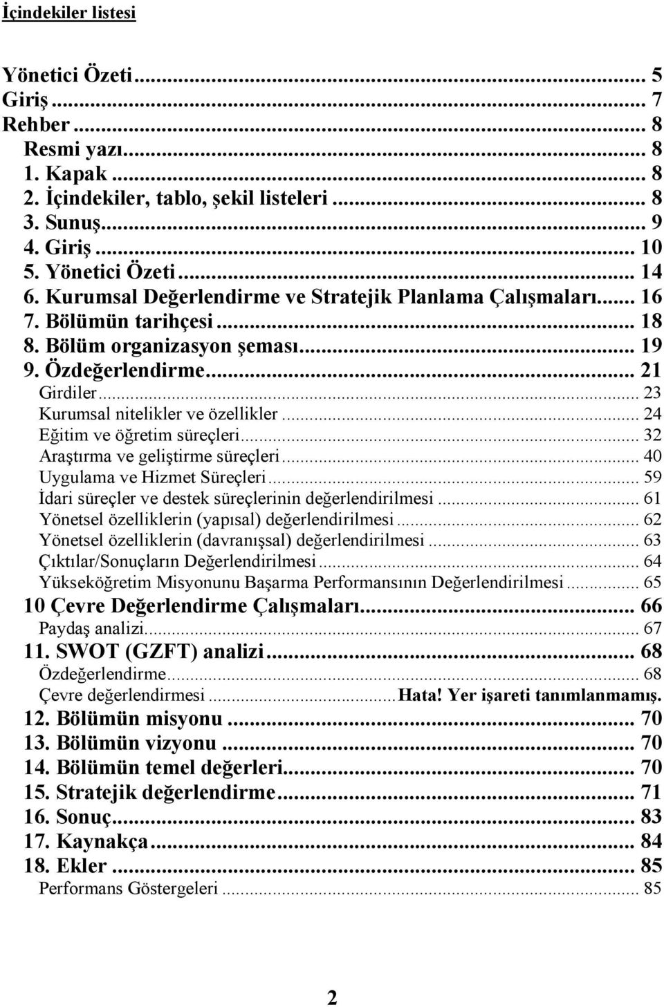 .. 24 Eğitim ve öğretim süreçleri... 2 Araştırma ve geliştirme süreçleri... 40 Uygulama ve Hizmet Süreçleri... 59 Đdari süreçler ve destek süreçlerinin değerlendirilmesi.