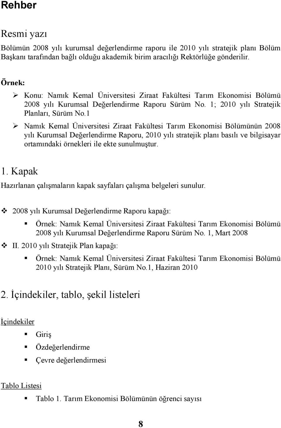 1 Namık Kemal Üniversitesi Ziraat Fakültesi Tarım Ekonomisi Bölümünün yılı Kurumsal Değerlendirme Raporu, 2010 yılı stratejik planı basılı ve bilgisayar ortamındaki örnekleri ile ekte sunulmuştur. 1.