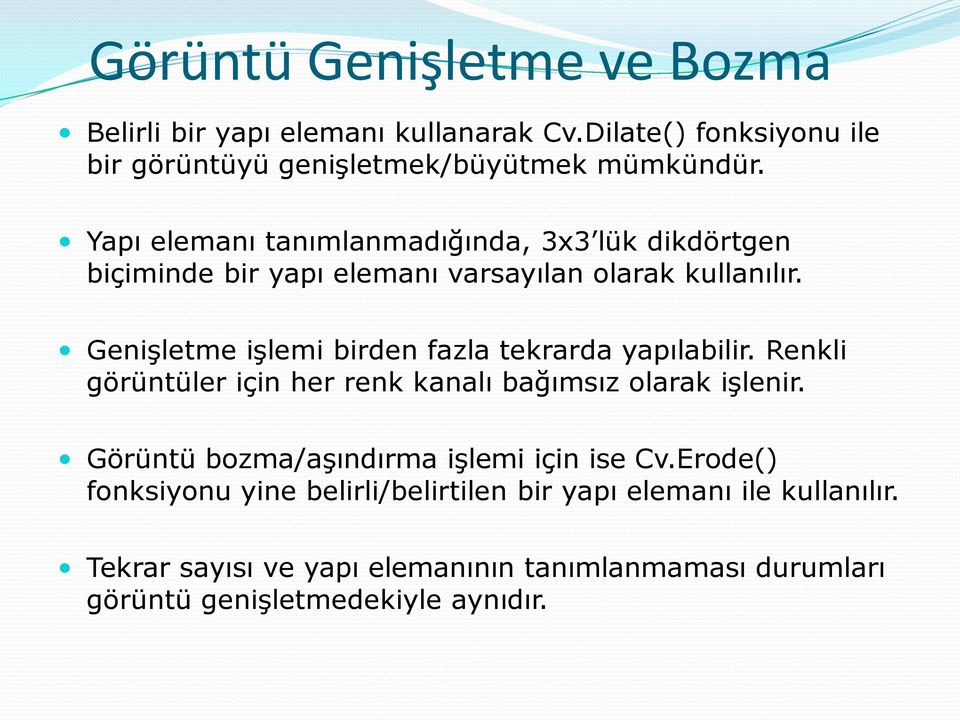 Genişletme işlemi birden fazla tekrarda yapılabilir. Renkli görüntüler için her renk kanalı bağımsız olarak işlenir.