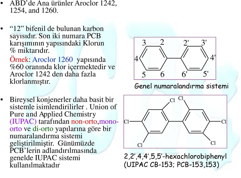 Union of Pure and Applied Chemistry (IUPAC) tarafından non-orto,monoorto ve di-orto yapılarına göre bir numaralandırma sistemi geliştirilmiştir.