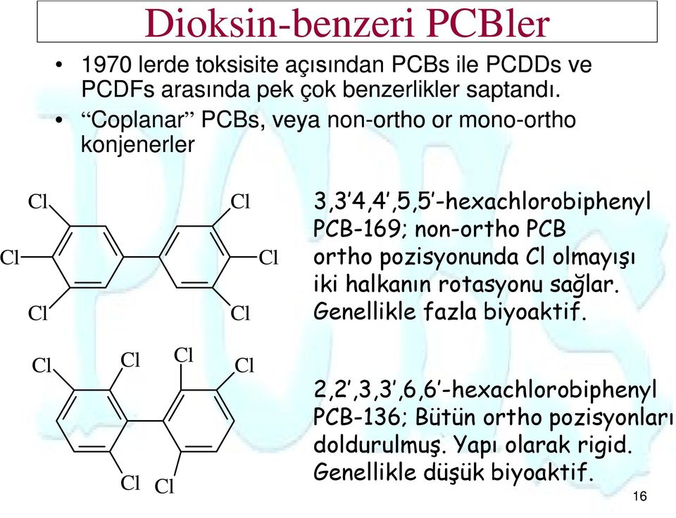 PCB-169; non-ortho PCB ortho pozisyonunda Cl olmayışı iki halkanın rotasyonu sağlar. Genellikle fazla biyoaktif.