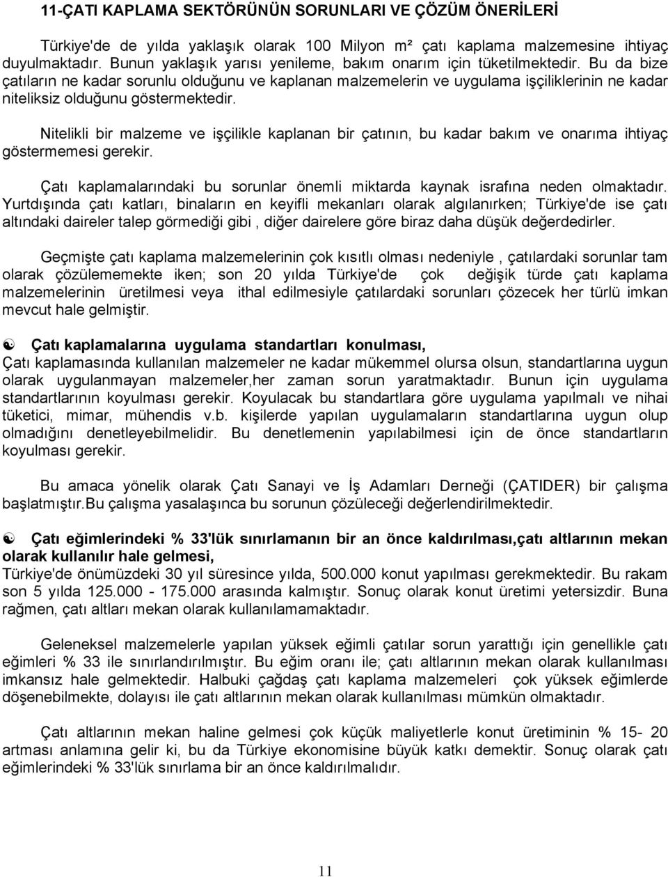 Bu da bize çatıların ne kadar sorunlu olduğunu ve kaplanan malzemelerin ve uygulama işçiliklerinin ne kadar niteliksiz olduğunu göstermektedir.