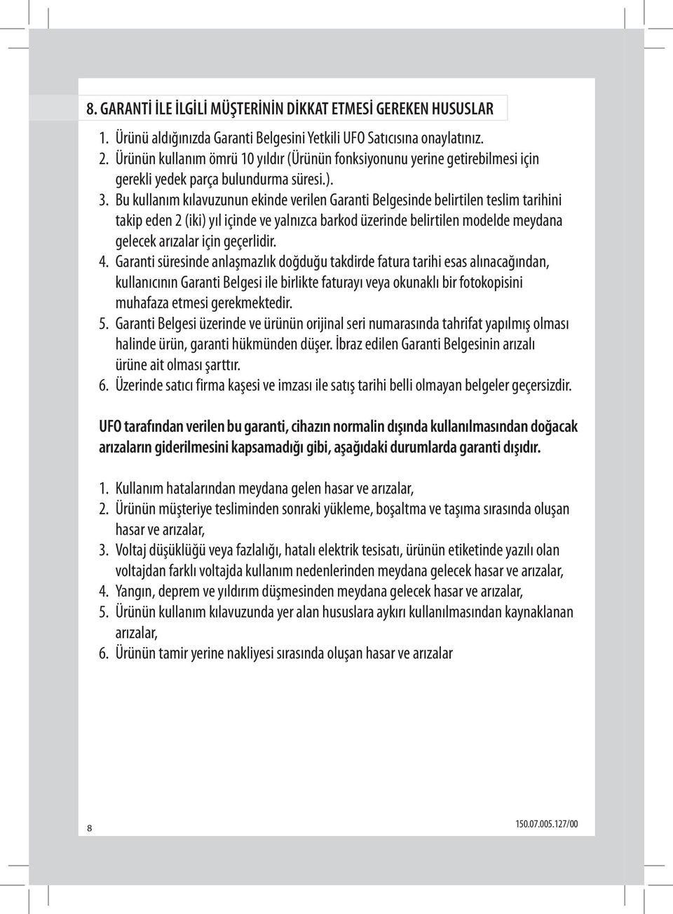 Bu kullanım kılavuzunun ekinde verilen Garanti Belgesinde belirtilen teslim tarihini takip eden 2 (iki) yıl içinde ve yalnızca barkod üzerinde belirtilen modelde meydana gelecek arızalar için