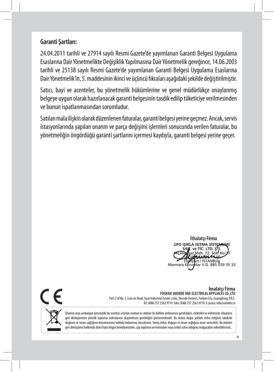 Satıcı, bayi ve acenteler, bu yönetmelik hükümlerine ve genel müdürlükçe onaylanmış belgeye uygun olarak hazırlanacak garanti belgesinin tasdik edilip tüketiciye verilmesinden ve bunun