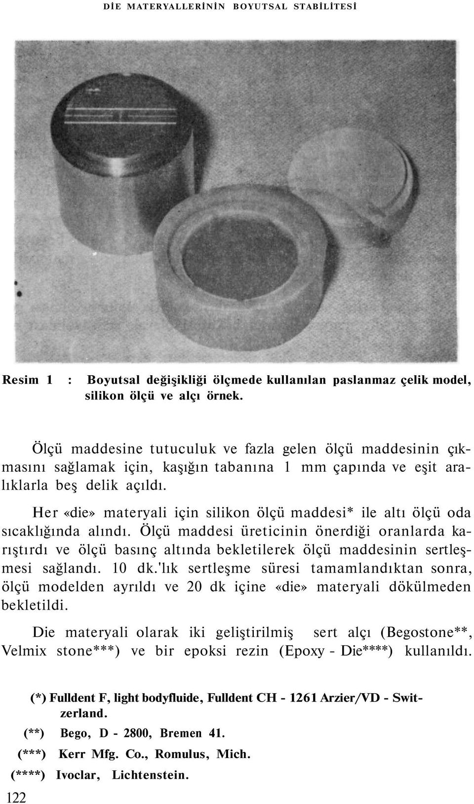 Her «die» materyali için silikon ölçü maddesi* ile altı ölçü oda sıcaklığında alındı.