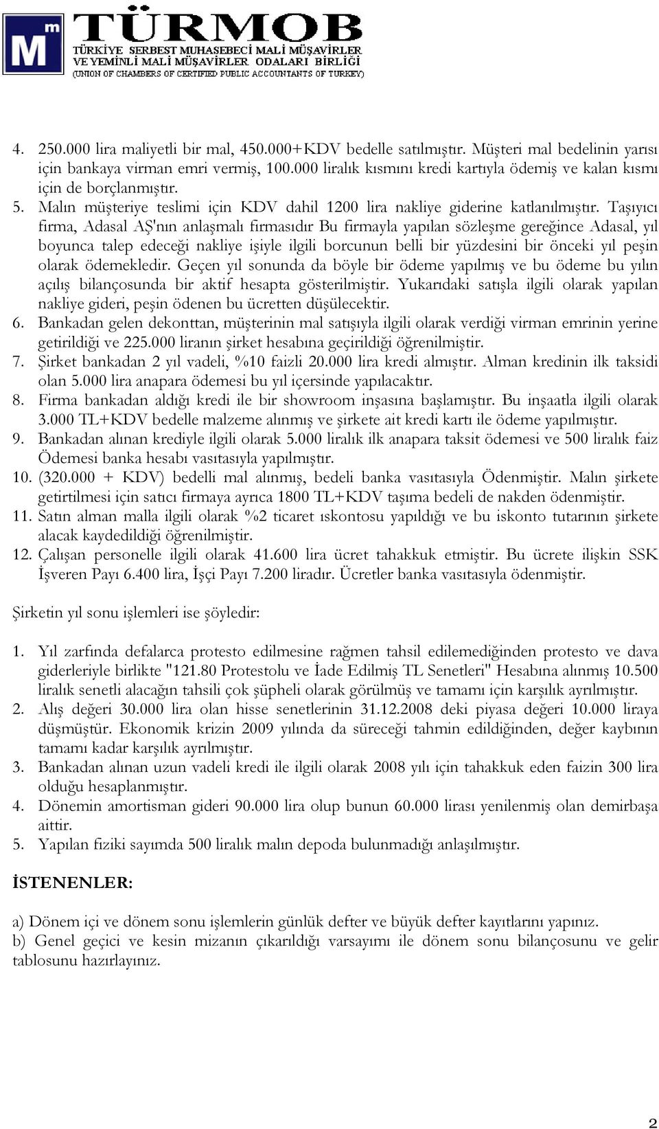 Taşıyıcı firma, Adasal AŞ'nın anlaşmalı firmasıdır Bu firmayla yapılan sözleşme gereğince Adasal, yıl boyunca talep edeceği nakliye işiyle ilgili borcunun belli bir yüzdesini bir önceki yıl peşin