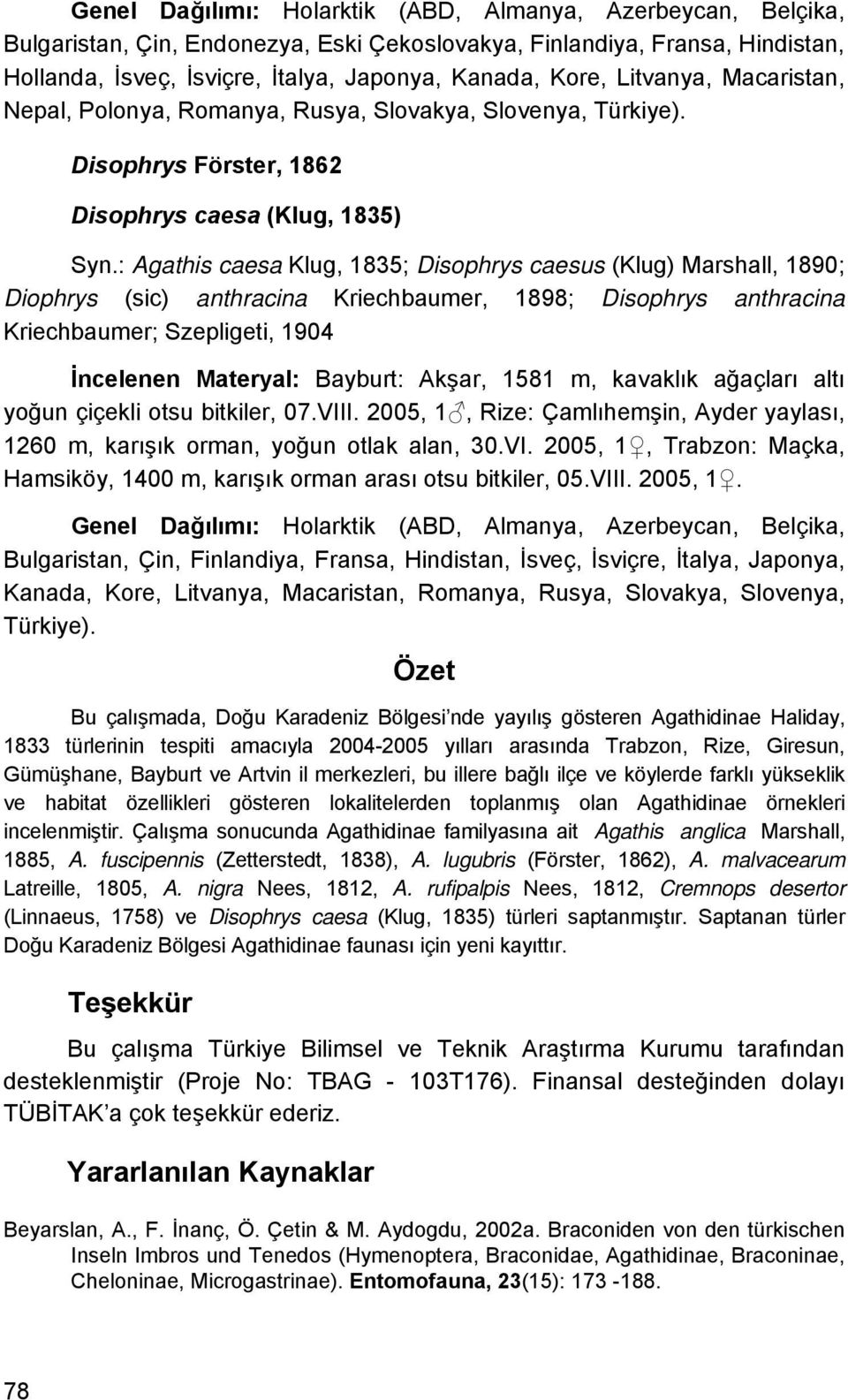 : Agathis caesa Klug, 1835; Disophrys caesus (Klug) Marshall, 1890; Diophrys (sic) anthracina Kriechbaumer, 1898; Disophrys anthracina Kriechbaumer; Szepligeti, 1904 İncelenen Materyal: Bayburt: