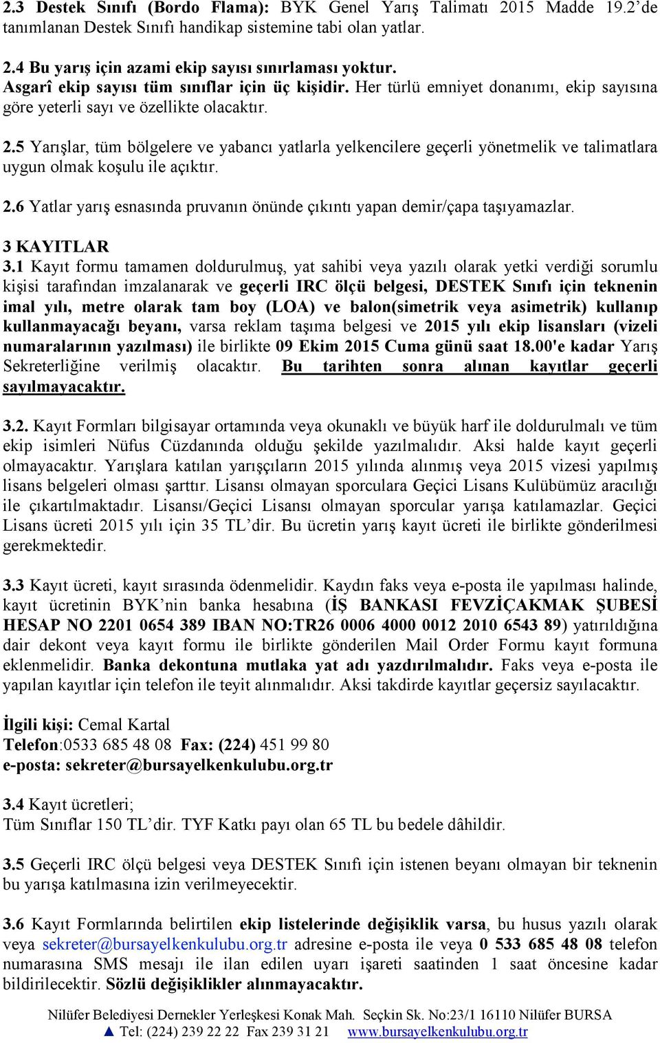 5 Yarışlar, tüm bölgelere ve yabancı yatlarla yelkencilere geçerli yönetmelik ve talimatlara uygun olmak koşulu ile açıktır. 2.