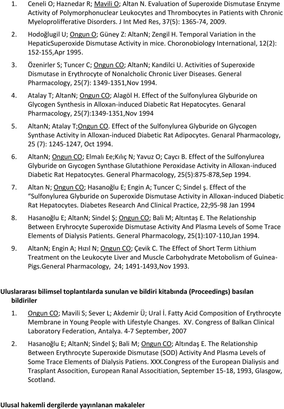 Choronobiology International, 12(2): 152-155,Apr 1995. 3. Özenirler S; Tuncer C; Ongun CO; AltanN; Kandilci U. Activities of Superoxide Dismutase in Erythrocyte of Nonalcholic Chronic Liver Diseases.