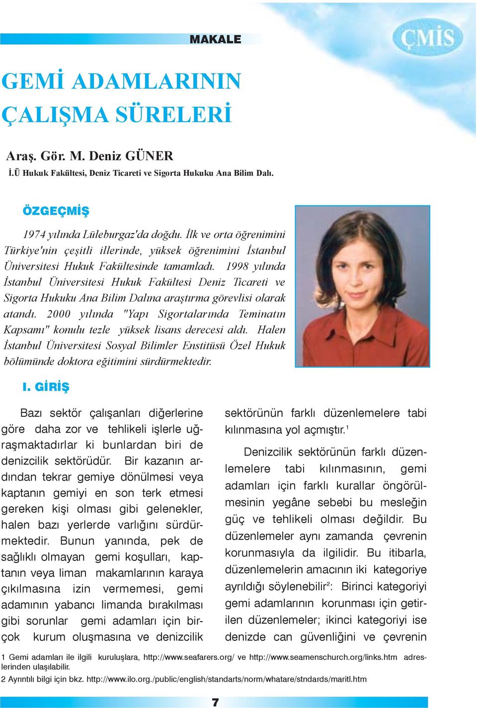 1998 yılında stanbul Üniversitesi Hukuk Fakültesi Deniz Ticareti ve Sigorta Hukuku Ana Bilim Dalına ara tırma görevlisi olarak atandı.