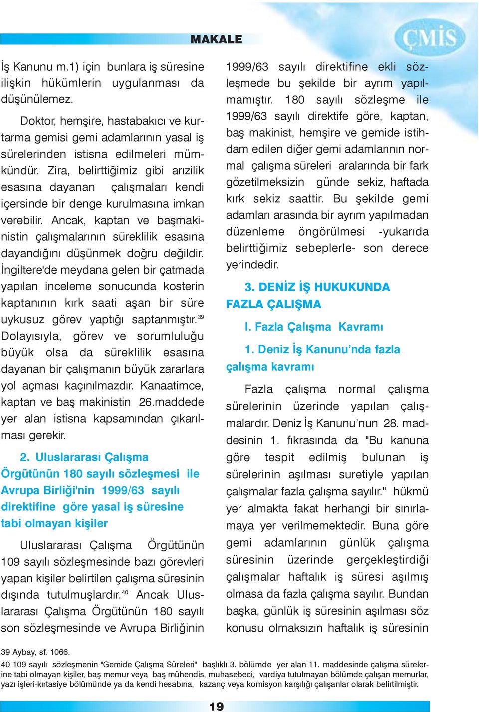 Zira, belirttiðimiz gibi arýzilik esasýna dayanan çalýþmalarý kendi içersinde bir denge kurulmasýna imkan verebilir.