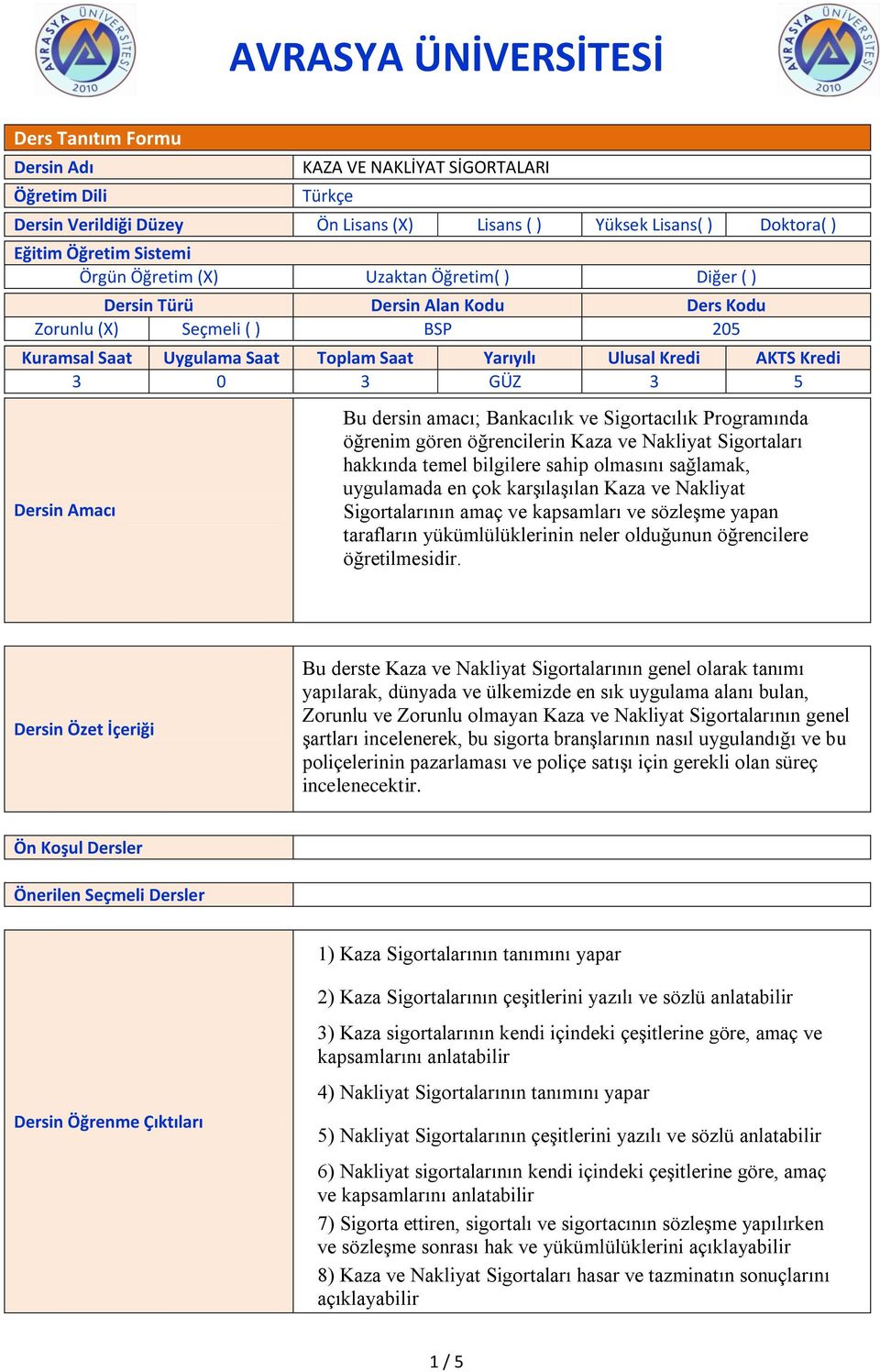 Bu dersin amacı; Bankacılık ve Sigortacılık Programında öğrenim gören öğrencilerin Kaza ve Nakliyat Sigortaları hakkında temel bilgilere sahip olmasını sağlamak, uygulamada en çok karşılaşılan Kaza