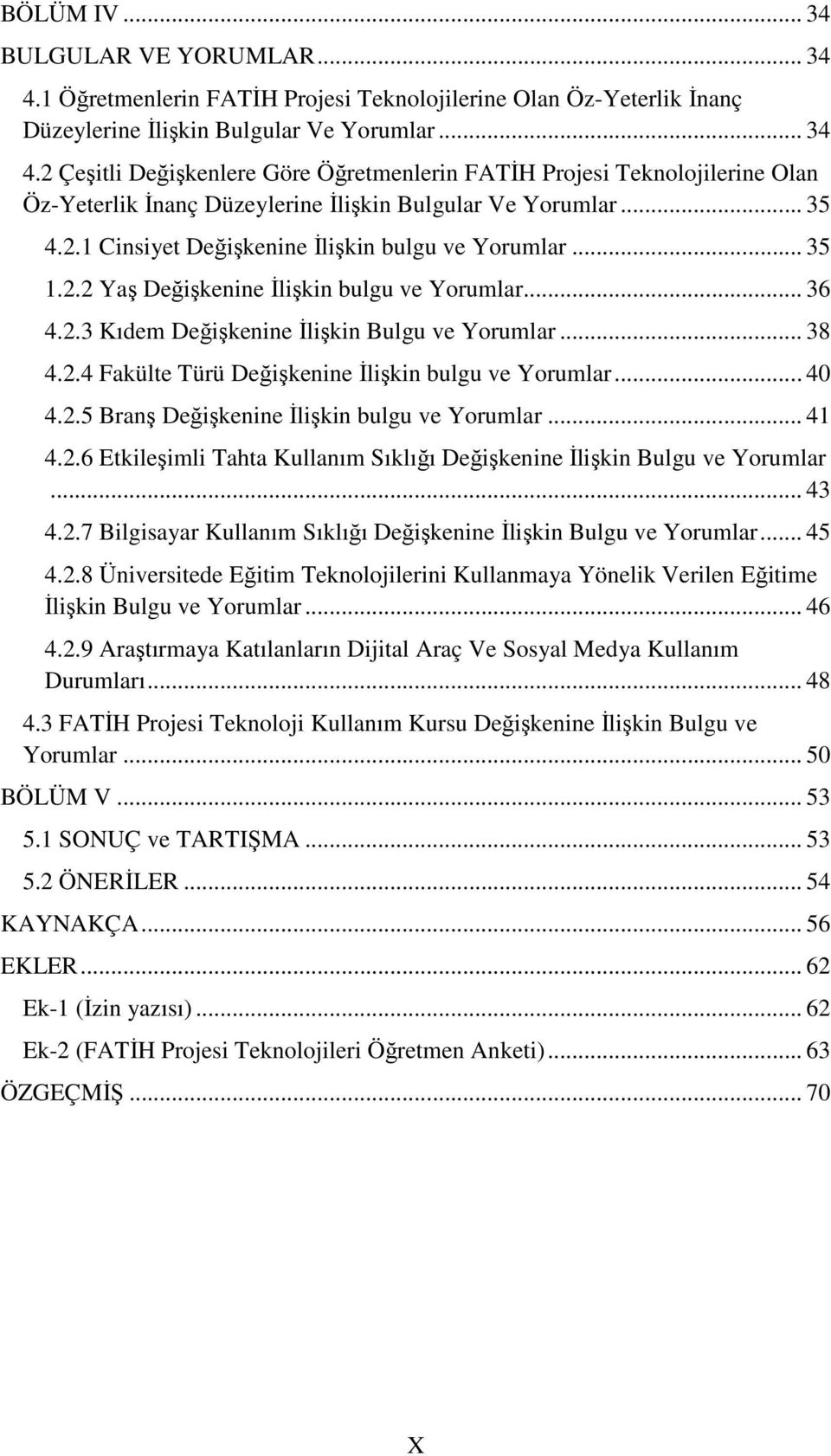 .. 40 4.2.5 Branş Değişkenine İlişkin bulgu ve Yorumlar... 41 4.2.6 Etkileşimli Tahta Kullanım Sıklığı Değişkenine İlişkin Bulgu ve Yorumlar... 43 4.2.7 Bilgisayar Kullanım Sıklığı Değişkenine İlişkin Bulgu ve Yorumlar.