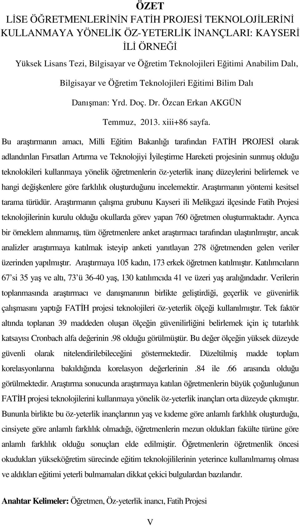 Bu araştırmanın amacı, Milli Eğitim Bakanlığı tarafından FATİH PROJESİ olarak adlandırılan Fırsatları Artırma ve Teknolojiyi İyileştirme Hareketi projesinin sunmuş olduğu teknolokileri kullanmaya