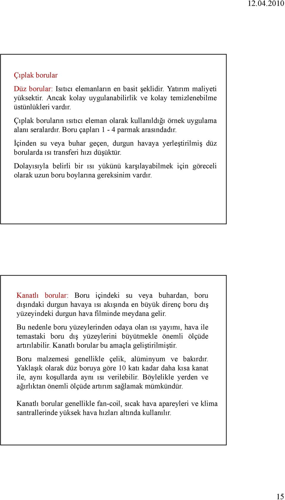 İçinden su veya buhar geçen, durgun havaya yerleştirilmiş düz borularda ısı transferi hızı düşüktür.