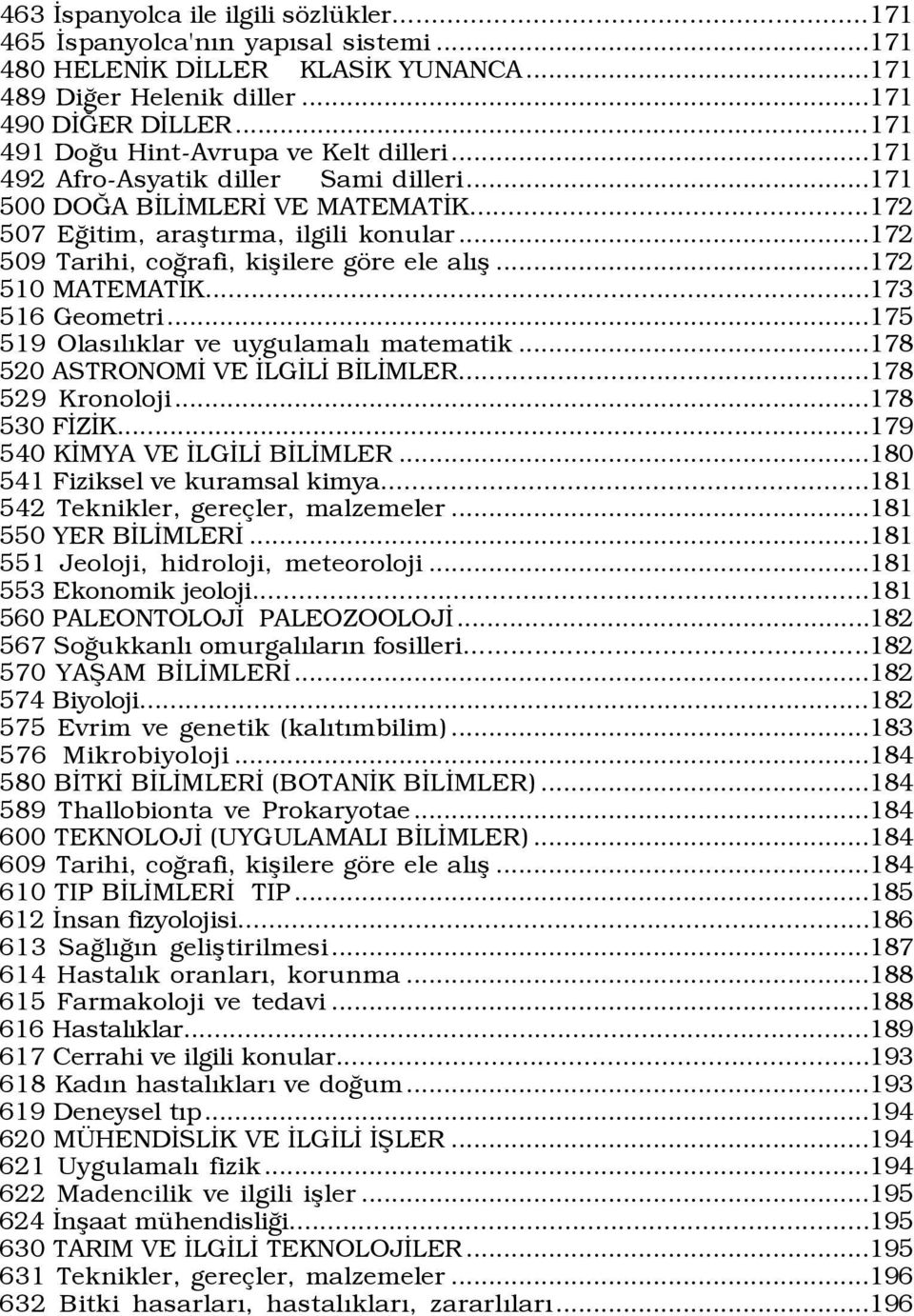 ..172 509 Tarihi, coûrafi, kißilere gšre ele alýß...172 510 MATEMATÜK...173 516 Geometri...175 519 OlasÝlÝklar ve uygulamalý matematik...178 520 ASTRONOMÜ VE ÜLGÜLÜ BÜLÜMLER...178 529 Kronoloji.