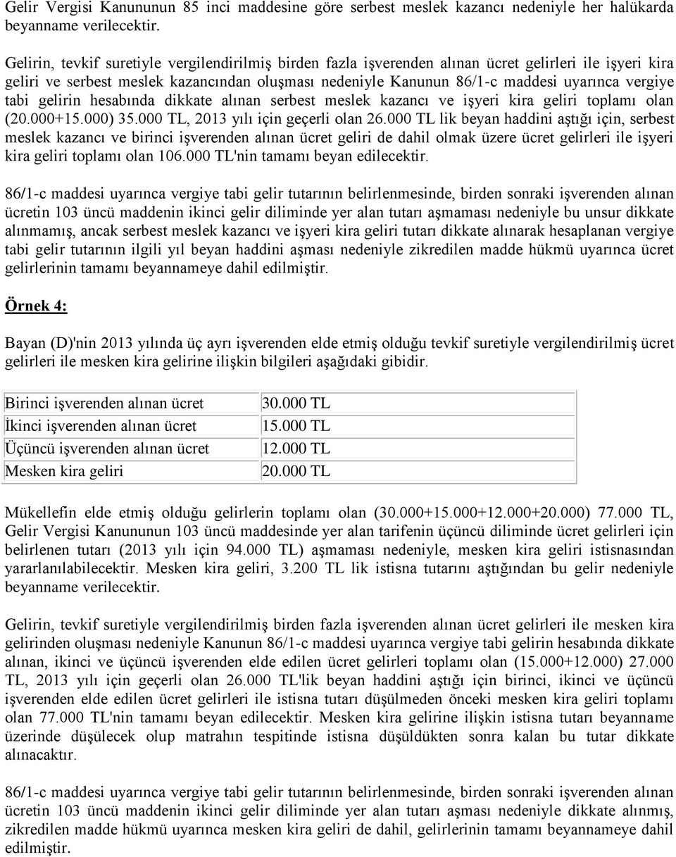 vergiye tabi gelirin hesabında dikkate alınan serbest meslek kazancı ve işyeri kira geliri toplamı olan (20.000+15.000) 35.000 TL, 2013 yılı için geçerli olan 26.