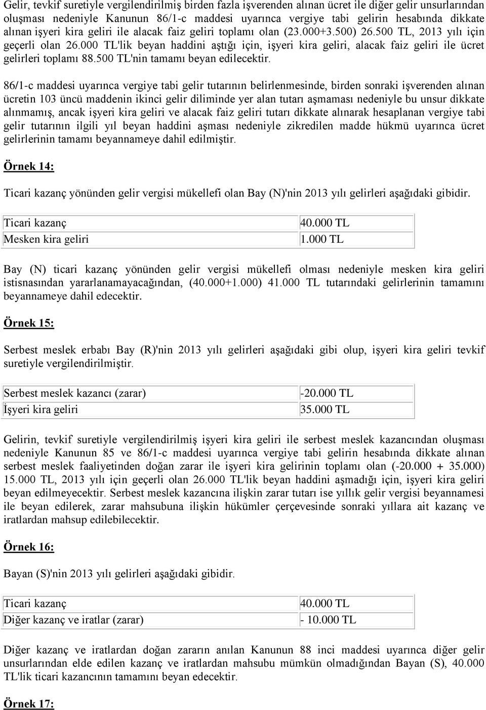 000 TL'lik beyan haddini aştığı için, işyeri kira geliri, alacak faiz geliri ile ücret gelirleri toplamı 88.500 TL'nin tamamı beyan edilecektir.