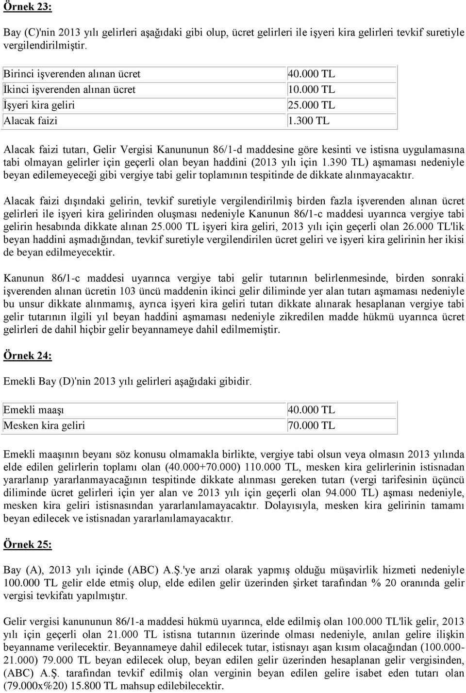 390 TL) aşmaması nedeniyle beyan edilemeyeceği gibi vergiye tabi gelir toplamının tespitinde de dikkate alınmayacaktır.