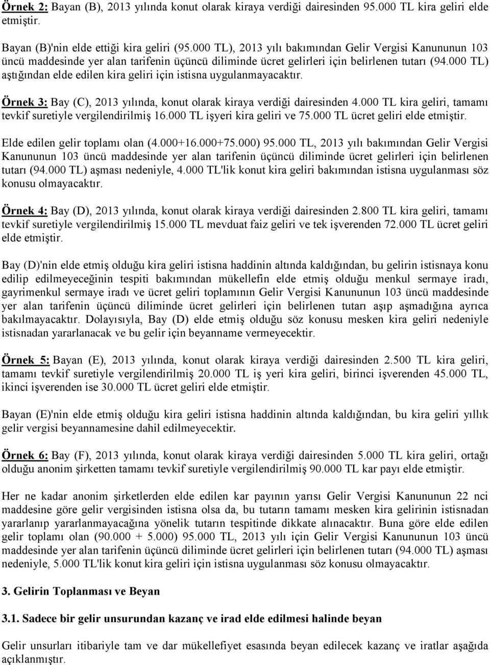 000 TL) aştığından elde edilen kira geliri için istisna uygulanmayacaktır. Örnek 3: Bay (C), 2013 yılında, konut olarak kiraya verdiği dairesinden 4.