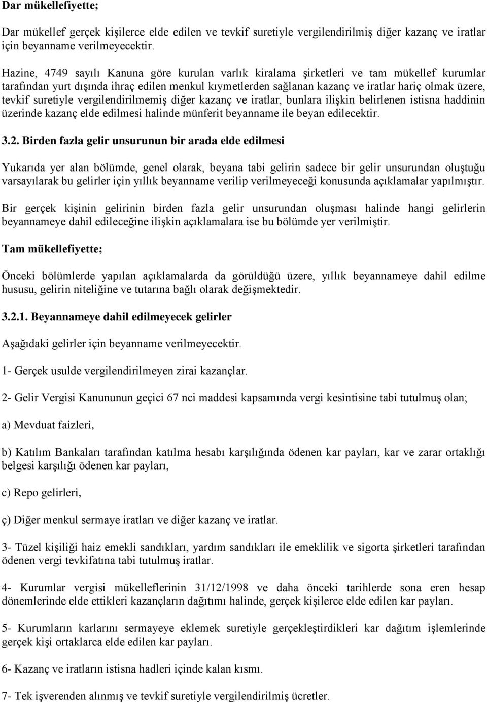 tevkif suretiyle vergilendirilmemiş diğer kazanç ve iratlar, bunlara ilişkin belirlenen istisna haddinin üzerinde kazanç elde edilmesi halinde münferit beyanname ile beyan edilecektir. 3.2.