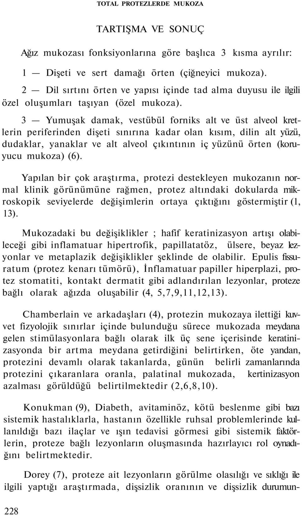 3 Yumuşak damak, vestübül forniks alt ve üst alveol kretlerin periferinden dişeti sınırına kadar olan kısım, dilin alt yüzü, dudaklar, yanaklar ve alt alveol çıkıntının iç yüzünü örten (koruyucu