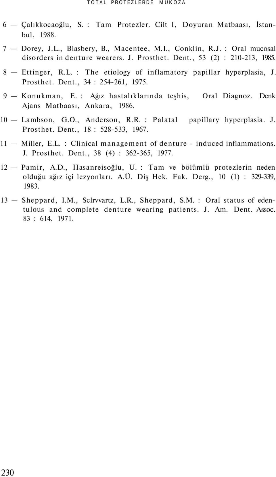 : Ağız hastalıklarında teşhis, Oral Diagnoz. Denk Ajans Matbaası, Ankara, 1986. 10 Lambson, G.O., Anderson, R.R. : Palatal papillary hyperplasia. J. Prosthet. Dent., 18 : 528-533, 1967. 11 Miller, E.