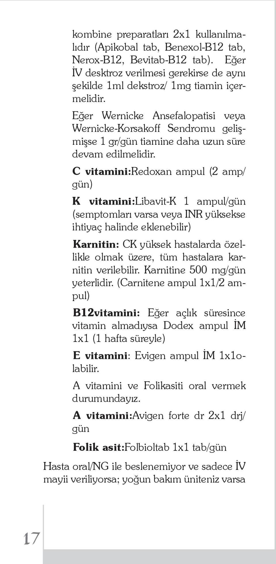 C vitamini:redoxan ampul (2 amp/ gün) K vitamini:libavit-k 1 ampul/gün (semptomları varsa veya INR yüksekse ihtiyaç halinde eklenebilir) Karnitin: CK yüksek hastalarda özellikle olmak üzere, tüm