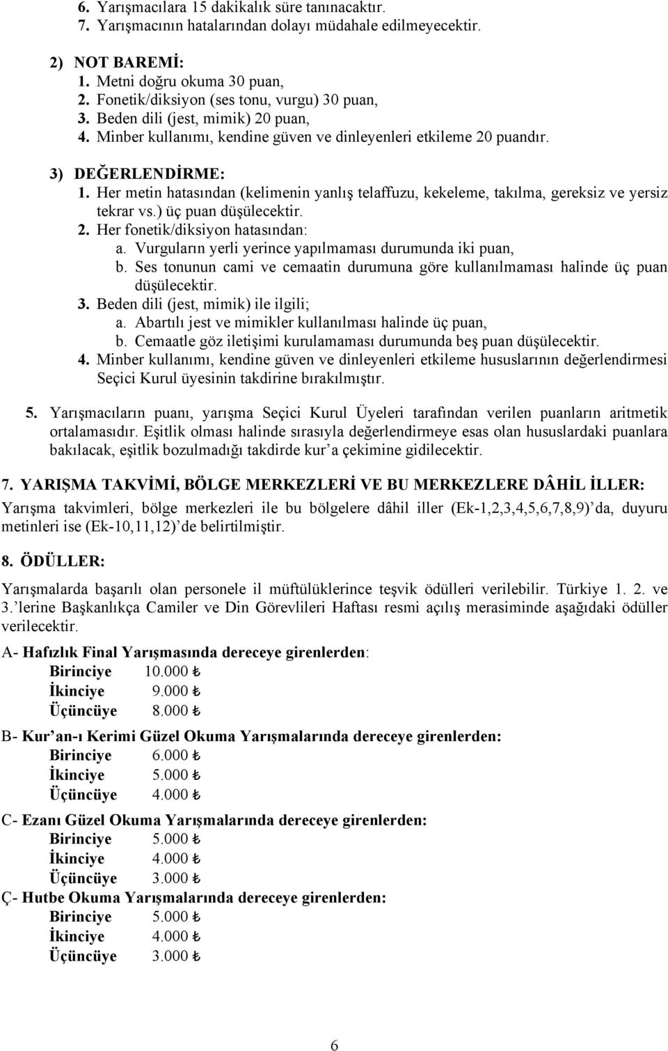 Her metin hatasından (kelimenin yanlış telaffuzu, kekeleme, takılma, gereksiz ve yersiz tekrar vs.) üç puan düşülecektir. 2. Her fonetik/diksiyon hatasından: a.