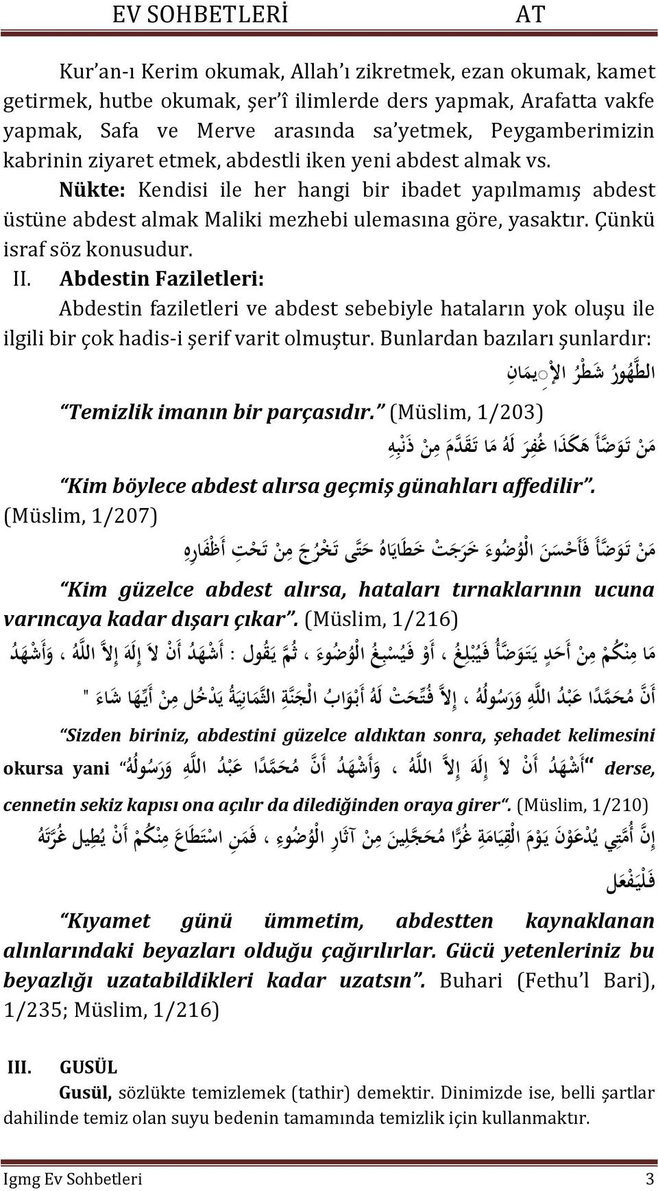 Abdestin Faziletleri: Abdestin faziletleri ve abdest sebebiyle hataların yok oluşu ile ilgili bir çok hadis-i şerif varit olmuştur.