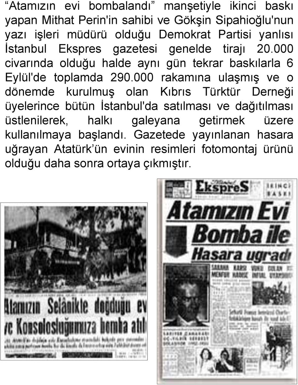 000 rakamına ulaşmış ve o dönemde kurulmuş olan Kıbrıs Türktür Derneği üyelerince bütün İstanbul'da satılması ve dağıtılması üstlenilerek, halkı