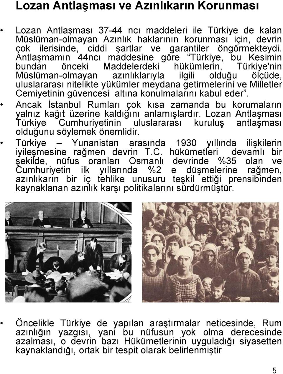 Antlaşmamın 44ncı maddesine göre Türkiye, bu Kesimin bundan önceki Maddelerdeki hükümlerin, Türkiye'nin Müslüman-olmayan azınlıklarıyla ilgili olduğu ölçüde, uluslararası nitelikte yükümler meydana