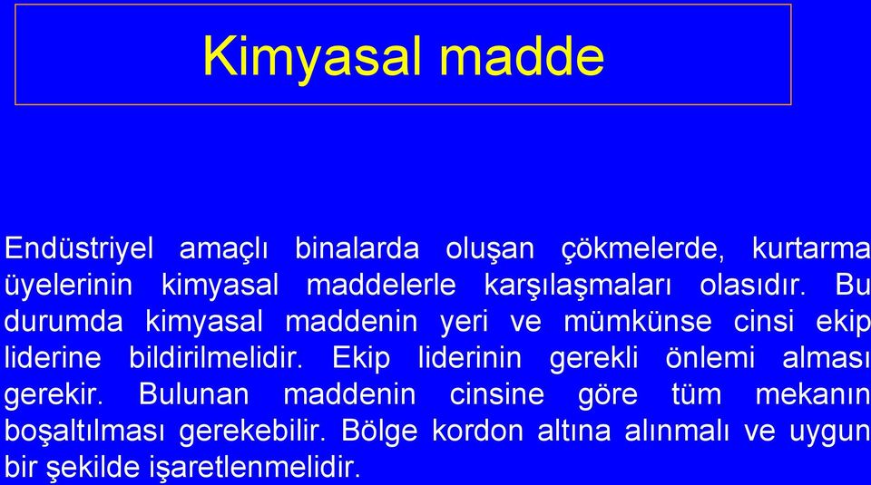 Bu durumda kimyasal maddenin yeri ve mümkünse cinsi ekip liderine bildirilmelidir.